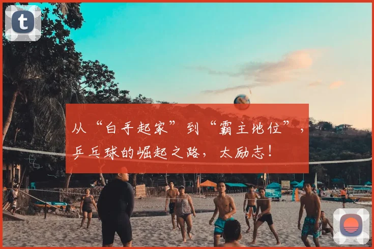 从“白手起家”到“霸主地位”，乒乓球的崛起之路，太励志！
