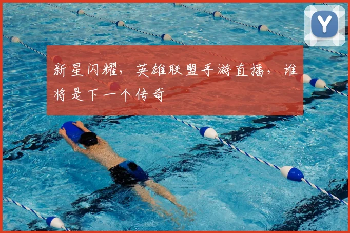 新星闪耀，英雄联盟手游直播，谁将是下一个传奇