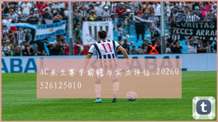 AC米兰赛季前瞻与实力评估_20260526125010